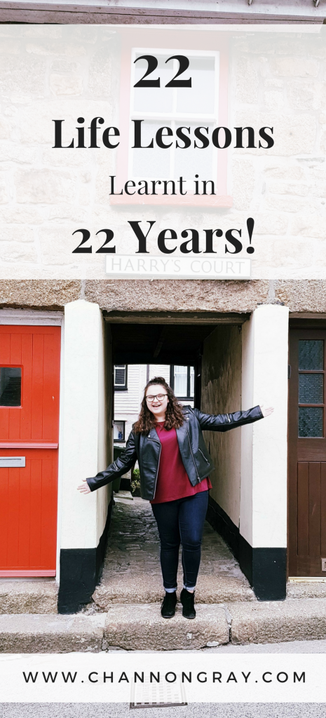 22 Life Lessons Learnt in 22 Years on this planet - life has a funny way of treating us at times. But you can get through it. You must forgive others, travel and embrace opportunities along the way. It's important for your wellbeing and success - www.channongray.com // heythereChannon